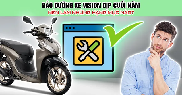 Bảo dưỡng xe Vision dịp cuối năm nên làm những hạng mục nào?
