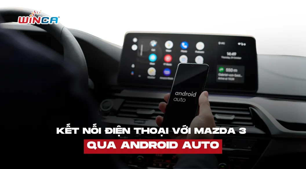 Hướng dẫn cách kết nối điện thoại với ô tô mazda 3 thông qua Android Auto cho trải nghiệm mượt mà