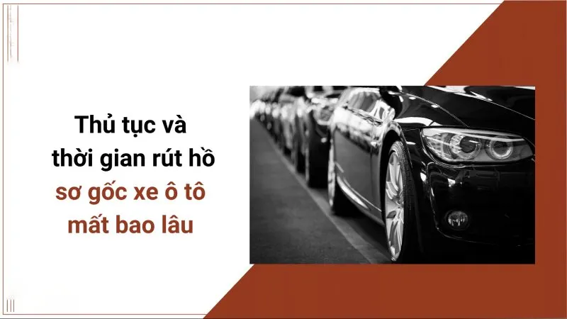 Thủ tục rút hồ sơ gốc xe ô tô nhanh chóng tại cơ quan công an năm 2026