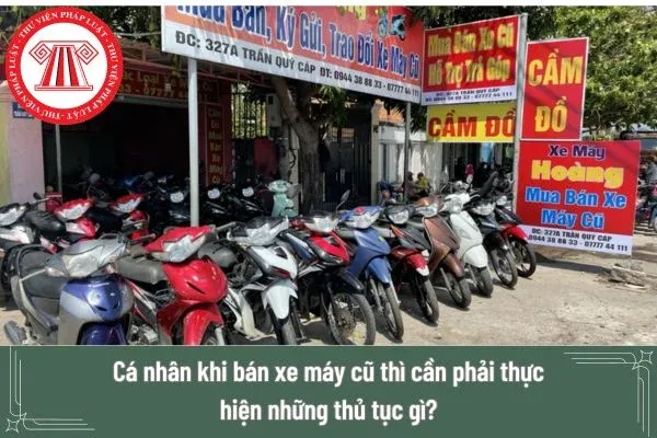 Cá nhân khi bán xe máy cũ thì cần phải thực hiện những thủ tục gì?