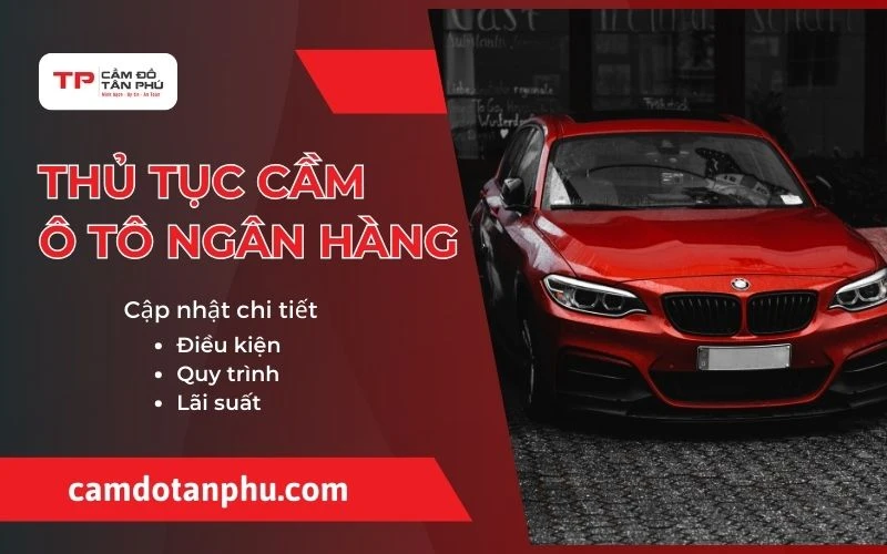 Thủ tục cầm xe ô tô ngân hàng: Hướng dẫn chi tiết từ A đến Z