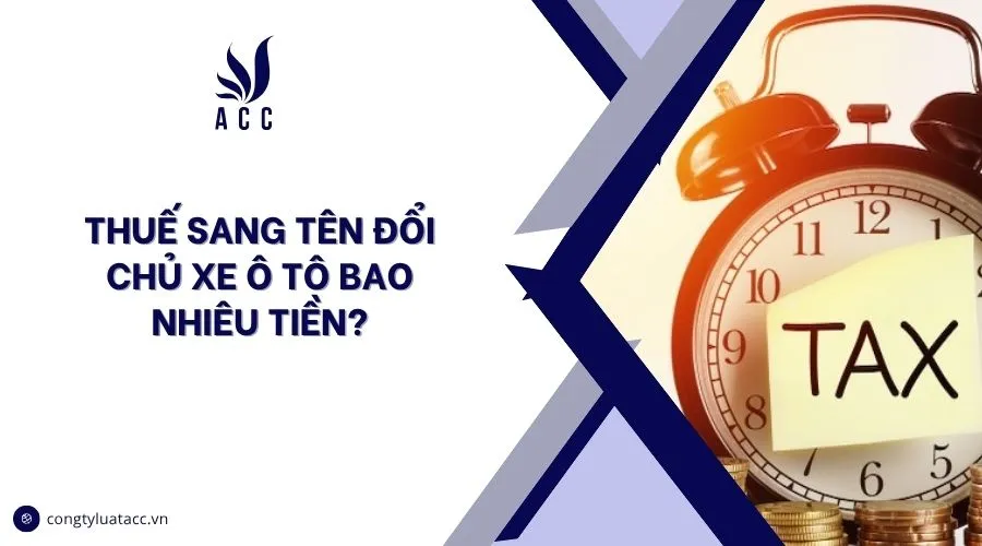 Thuế sang tên đổi chủ xe ô tô bao nhiêu tiền?